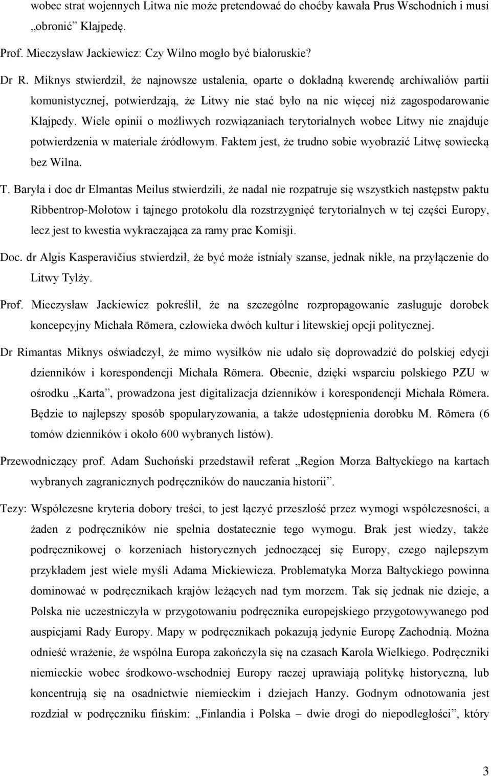 Wiele opinii o możliwych rozwiązaniach terytorialnych wobec Litwy nie znajduje potwierdzenia w materiale źródłowym. Faktem jest, że trudno sobie wyobrazić Litwę sowiecką bez Wilna. T.