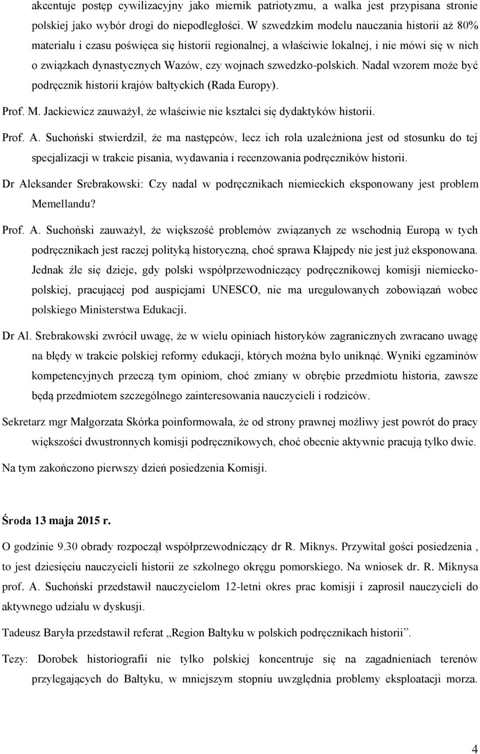 szwedzko-polskich. Nadal wzorem może być podręcznik historii krajów bałtyckich (Rada Europy). Prof. M. Jackiewicz zauważył, że właściwie nie kształci się dydaktyków historii. Prof. A.