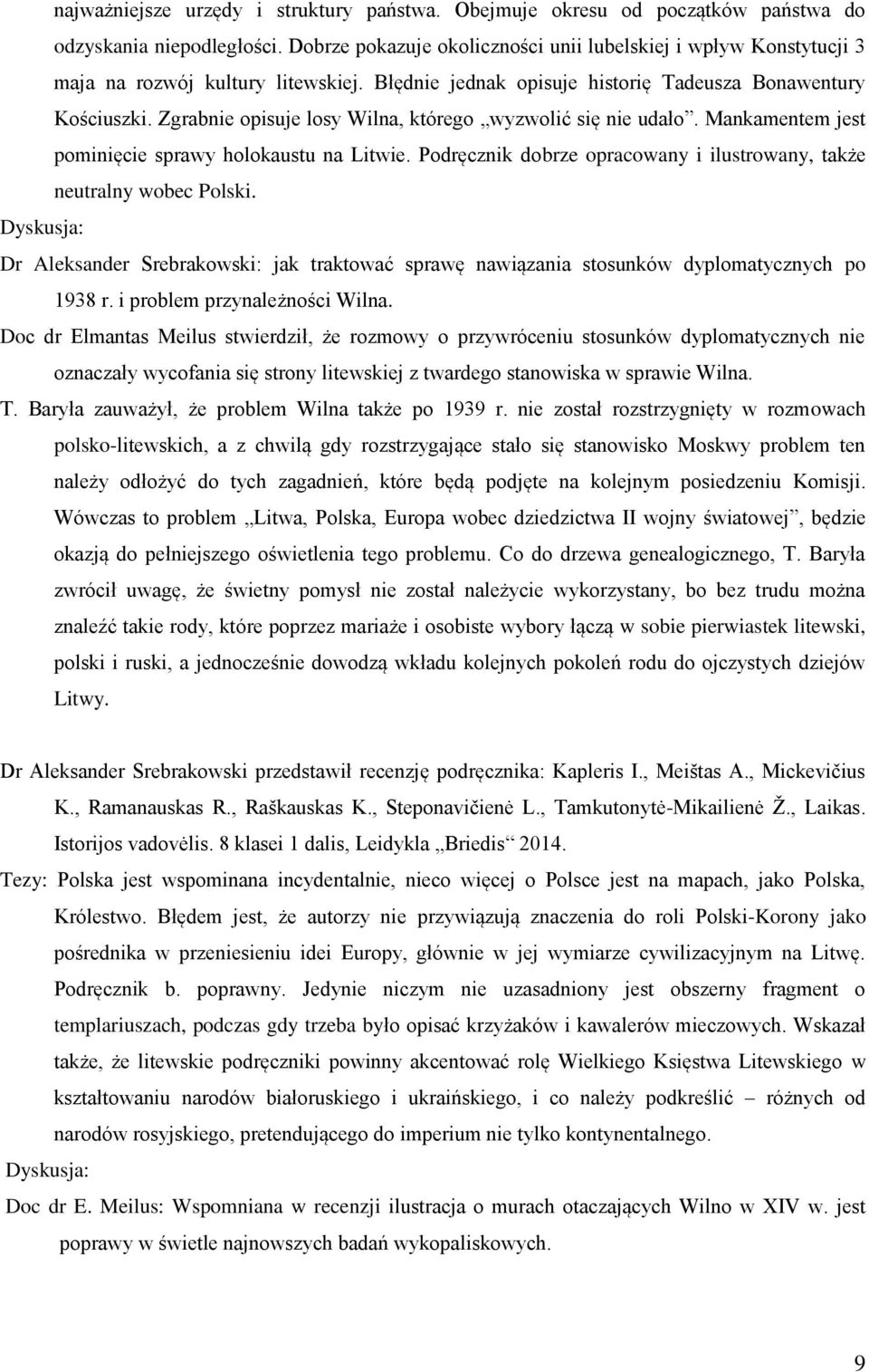 Zgrabnie opisuje losy Wilna, którego wyzwolić się nie udało. Mankamentem jest pominięcie sprawy holokaustu na Litwie. Podręcznik dobrze opracowany i ilustrowany, także neutralny wobec Polski.