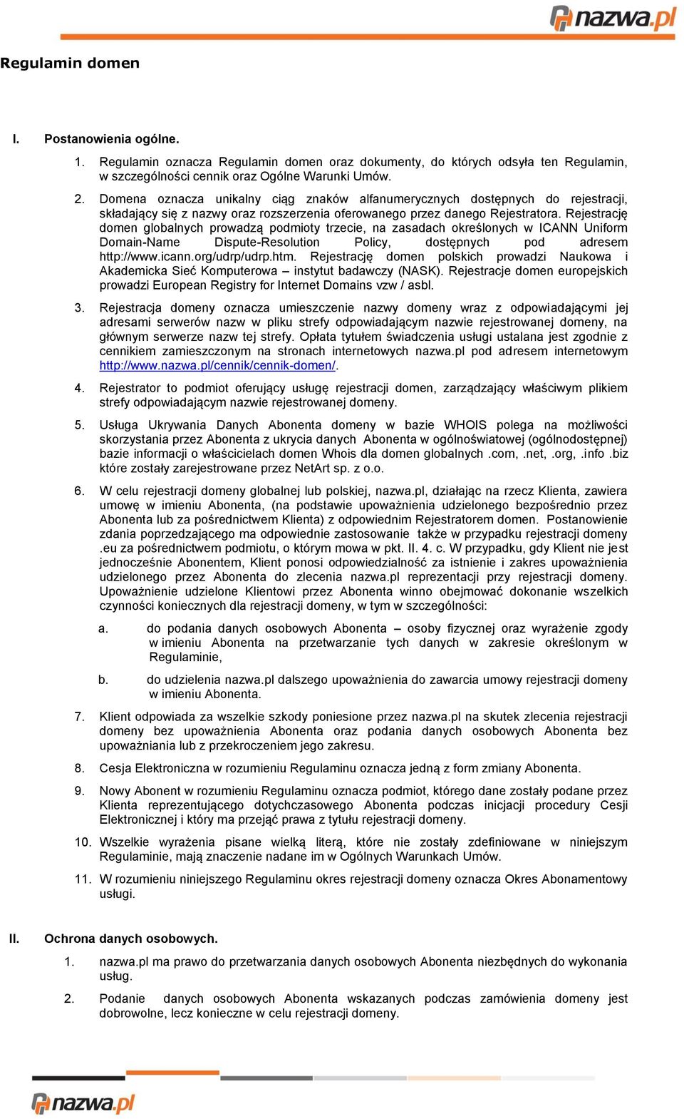 Rejestrację domen globalnych prowadzą podmioty trzecie, na zasadach określonych w ICANN Uniform Domain-Name Dispute-Resolution Policy, dostępnych pod adresem http://www.icann.org/udrp/udrp.htm.