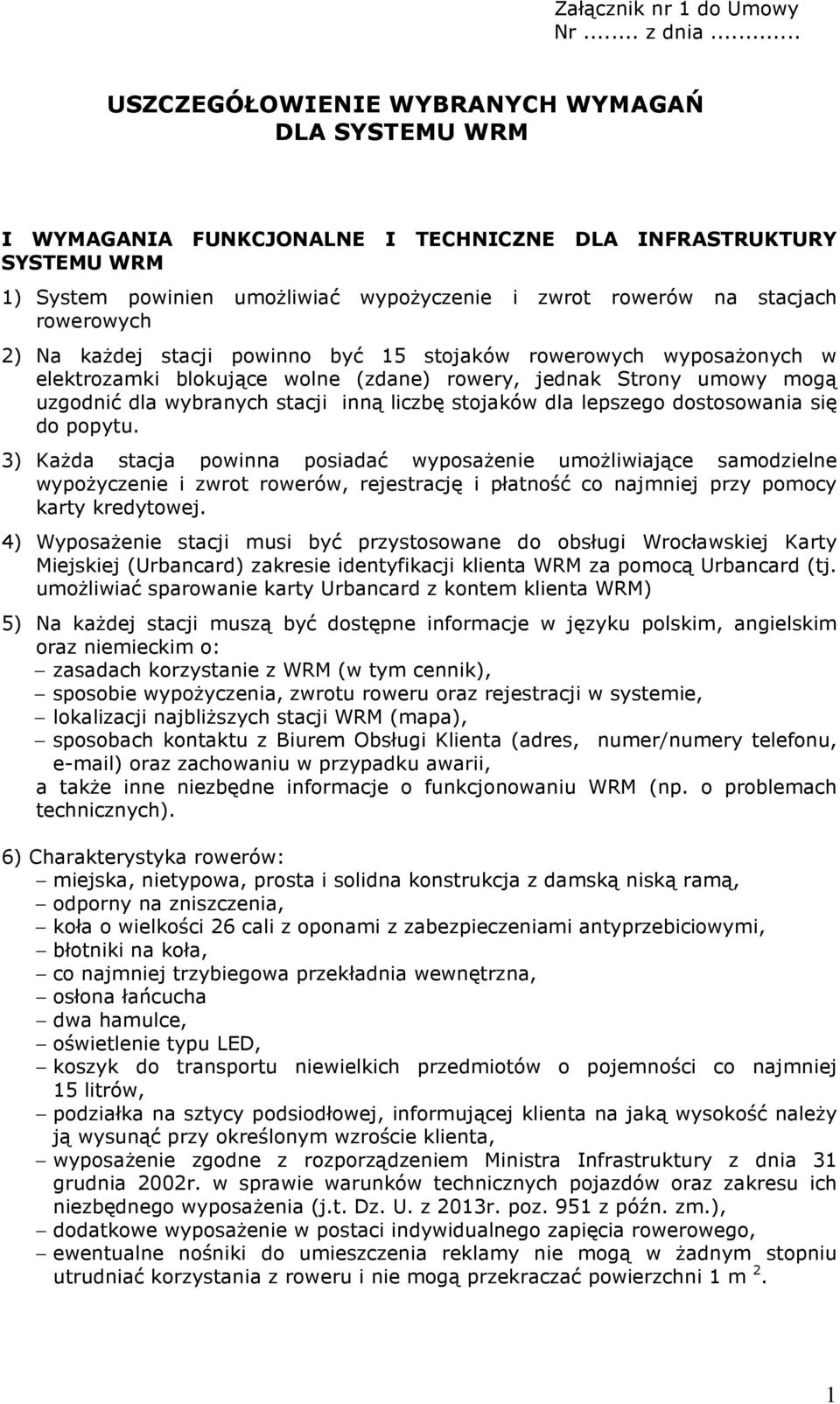 rowerowych 2) Na każdej stacji powinno być 15 stojaków rowerowych wyposażonych w elektrozamki blokujące wolne (zdane) rowery, jednak Strony umowy mogą uzgodnić dla wybranych stacji inną liczbę