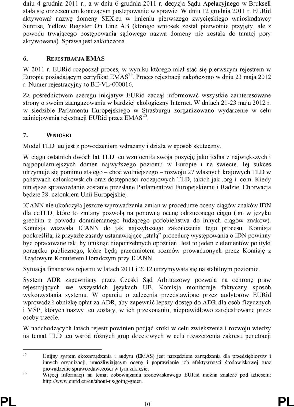 eu w imieniu pierwszego zwycięskiego wnioskodawcy Sunrise, Yellow Register On Line AB (którego wniosek został pierwotnie przyjęty, ale z powodu trwającego postępowania sądowego nazwa domeny nie