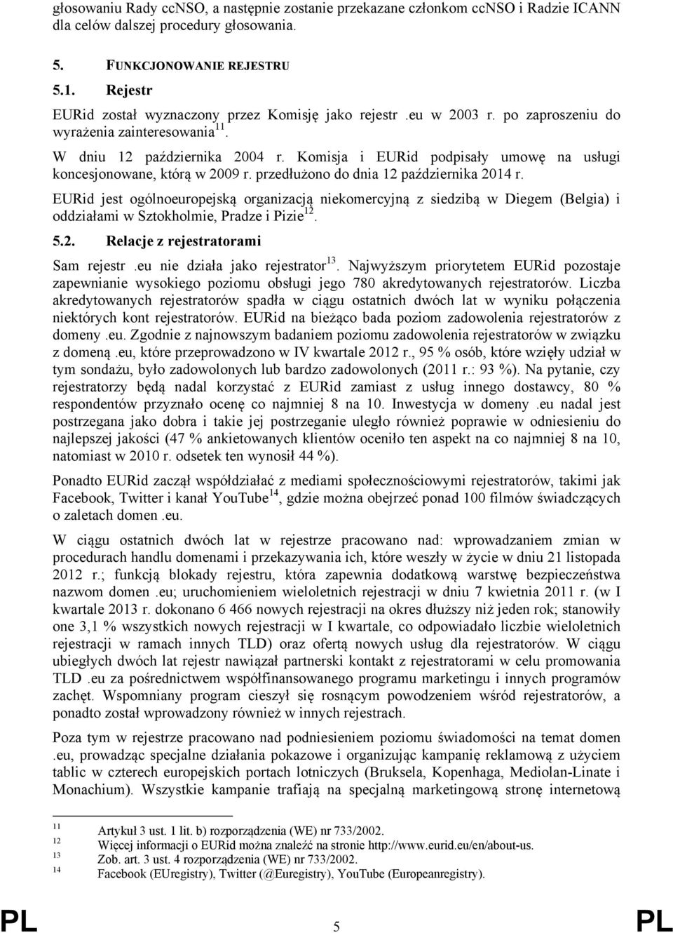 Komisja i EURid podpisały umowę na usługi koncesjonowane, którą w 2009 r. przedłużono do dnia 12 października 2014 r.