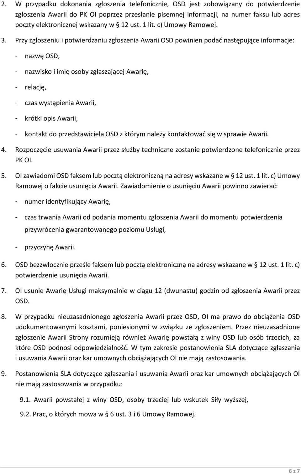 Przy zgłoszeniu i potwierdzaniu zgłoszenia Awarii OSD powinien podać następujące informacje: - nazwę OSD, - nazwisko i imię osoby zgłaszającej Awarię, - relację, - czas wystąpienia Awarii, - krótki