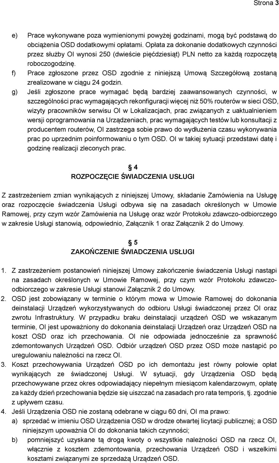 f) Prace zgłoszone przez OSD zgodnie z niniejszą Umową Szczegółową zostaną zrealizowane w ciągu 24 godzin.