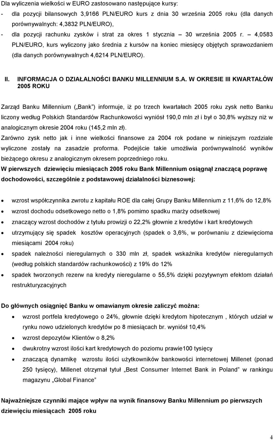 4,0583 PLN/EURO, kurs wyliczony jako średnia z kursów na koniec miesięcy objętych sprawozdaniem (dla danych porównywalnych 4,6214 PLN/EURO). II. INFORMAC