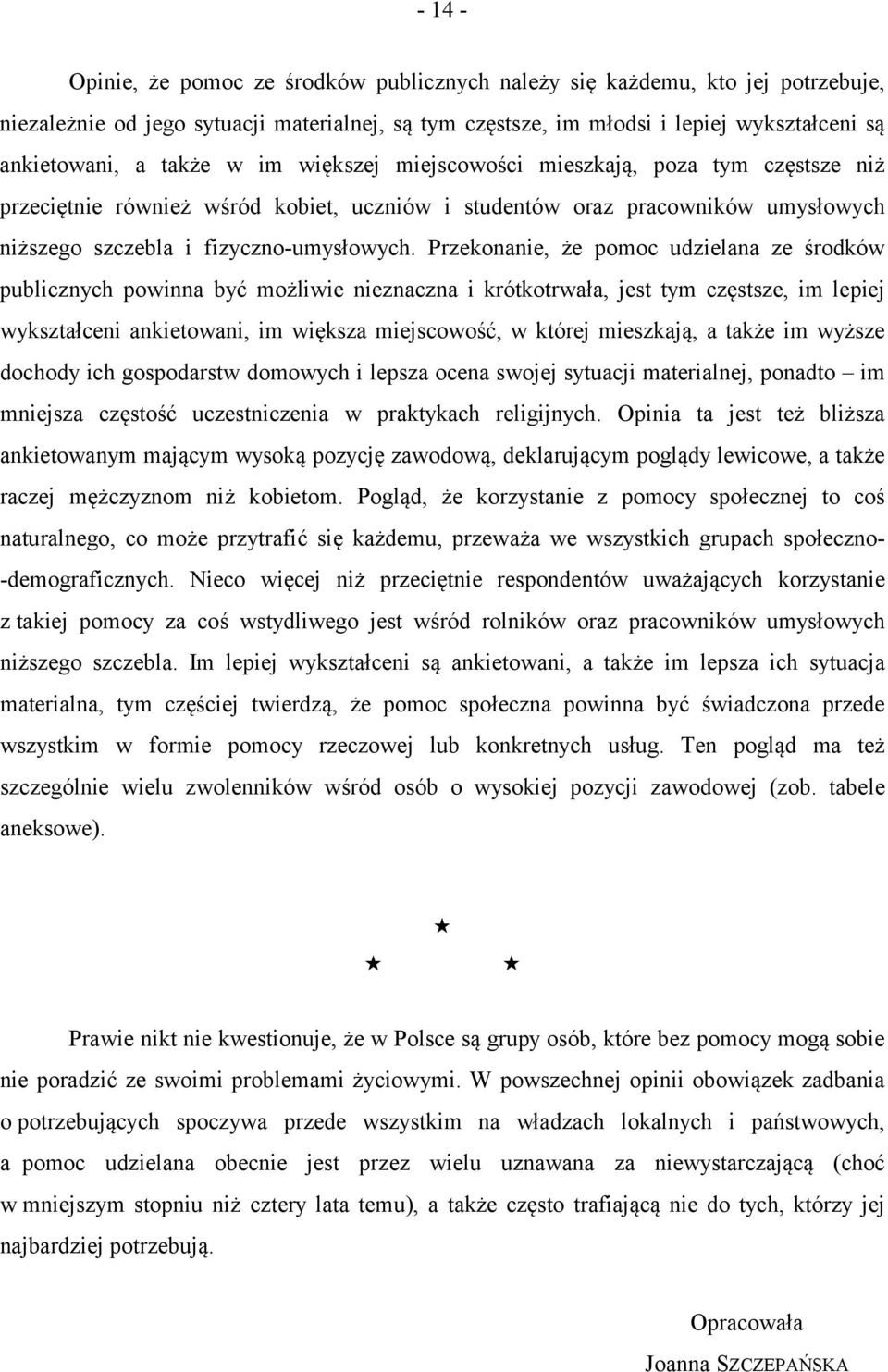 Przekonanie, że pomoc udzielana ze środków publicznych powinna być możliwie nieznaczna i krótkotrwała, jest tym częstsze, im lepiej wykształceni ankietowani, im większa miejscowość, w której