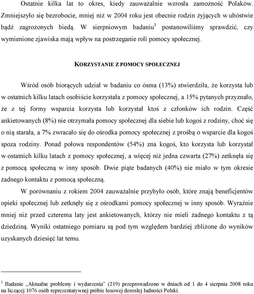 KORZYSTANIE Z POMOCY SPOŁECZNEJ Wśród osób biorących udział w badaniu co ósma (13%) stwierdziła, że korzysta lub w ostatnich kilku latach osobiście korzystała z pomocy społecznej, a 15% pytanych