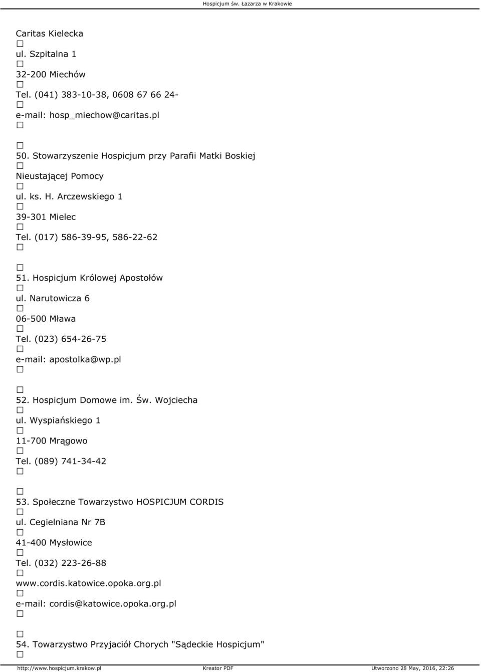 Hospicjum Królowej Apostołów ul. Narutowicza 6 06-500 Mława Tel. (023) 654-26-75 e-mail: apostolka@wp.pl 52. Hospicjum Domowe im. Św. Wojciecha ul.