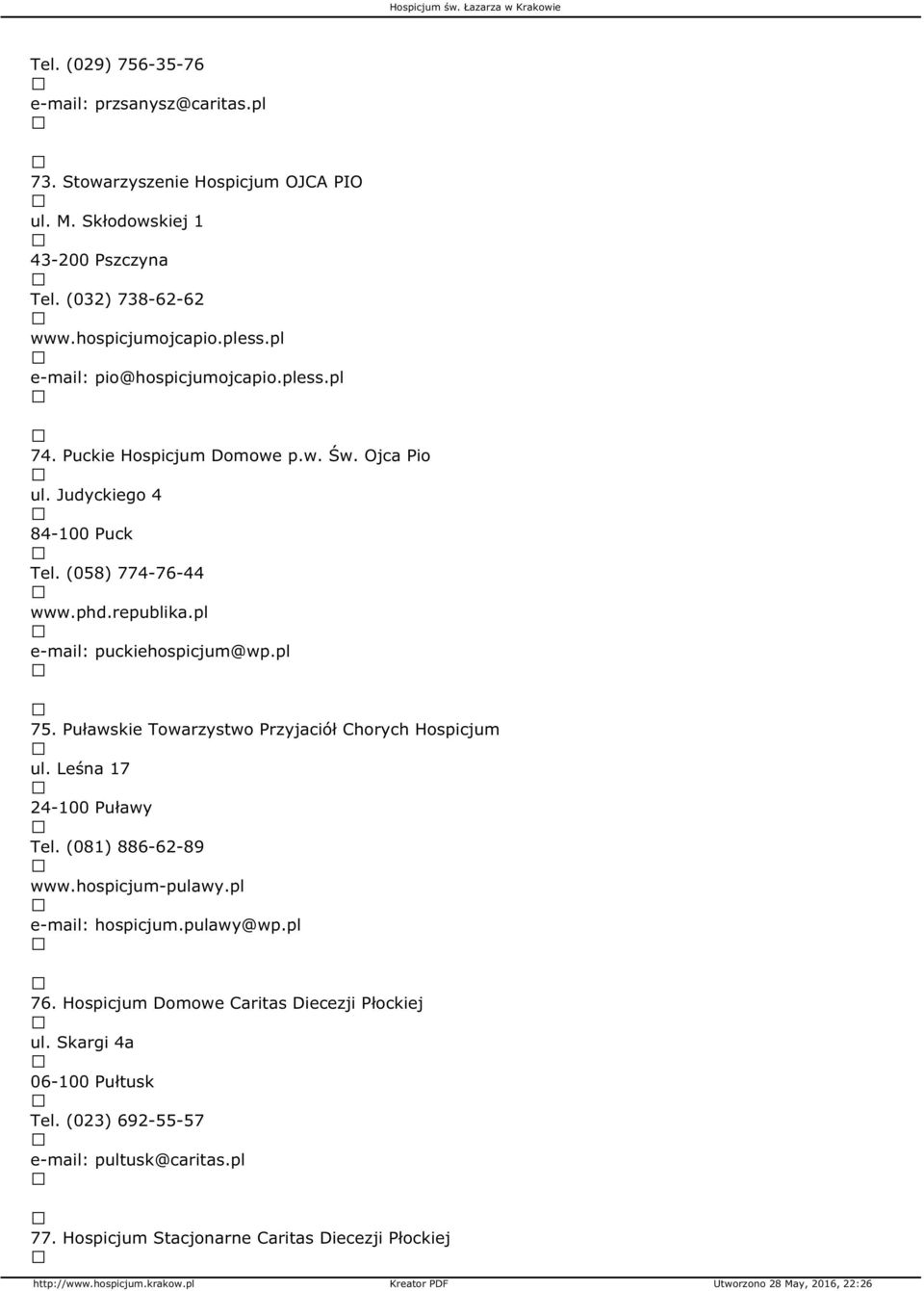 pl e-mail: puckiehospicjum@wp.pl 75. Puławskie Towarzystwo Przyjaciół Chorych Hospicjum ul. Leśna 17 24-100 Puławy Tel. (081) 886-62-89 www.hospicjum-pulawy.