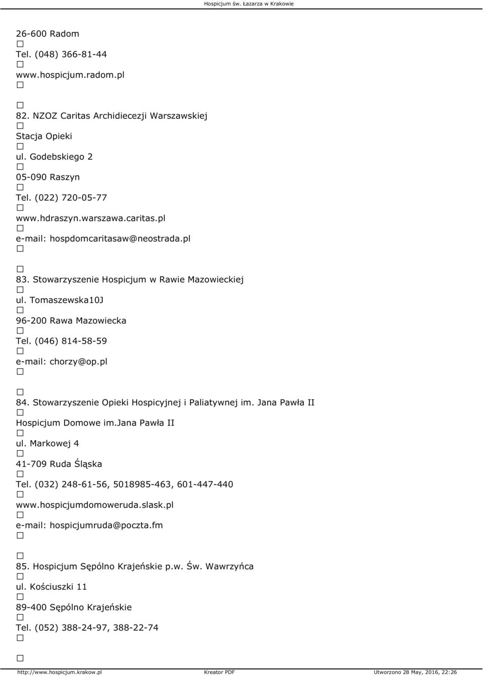 (046) 814-58-59 e-mail: chorzy@op.pl 84. Stowarzyszenie Opieki Hospicyjnej i Paliatywnej im. Jana Pawła II Hospicjum Domowe im.jana Pawła II ul. Markowej 4 41-709 Ruda Śląska Tel.