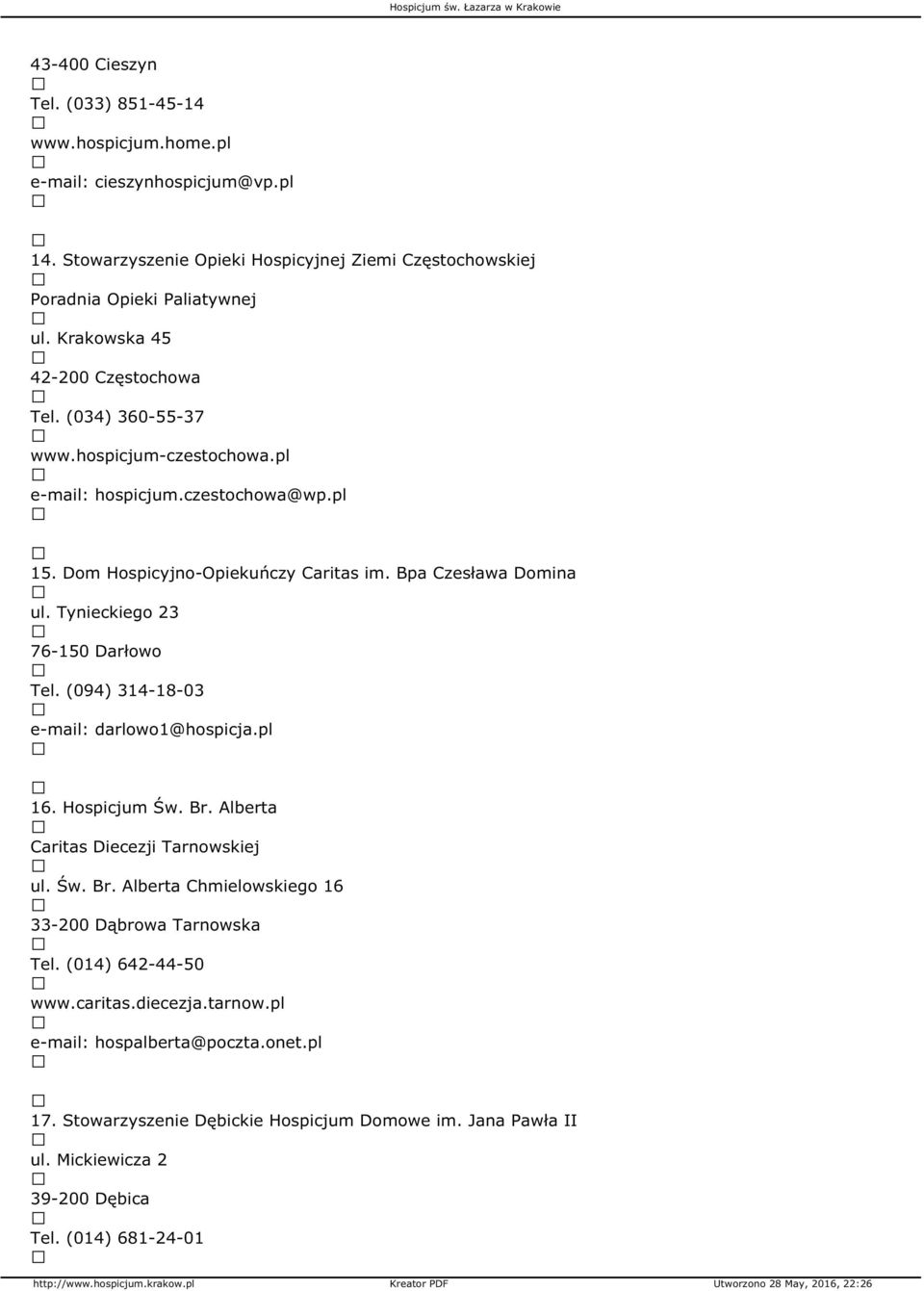 Tynieckiego 23 76-150 Darłowo Tel. (094) 314-18-03 e-mail: darlowo1@hospicja.pl 16. Hospicjum Św. Br. Alberta Caritas Diecezji Tarnowskiej ul. Św. Br. Alberta Chmielowskiego 16 33-200 Dąbrowa Tarnowska Tel.