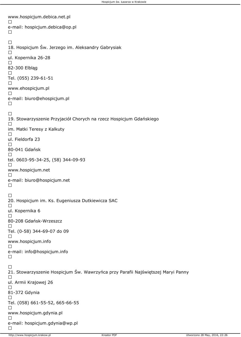 hospicjum.net e-mail: biuro@hospicjum.net 20. Hospicjum im. Ks. Eugeniusza Dutkiewicza SAC ul. Kopernika 6 80-208 Gdańsk-Wrzeszcz Tel. (0-58) 344-69-07 do 09 www.hospicjum.info e-mail: info@hospicjum.