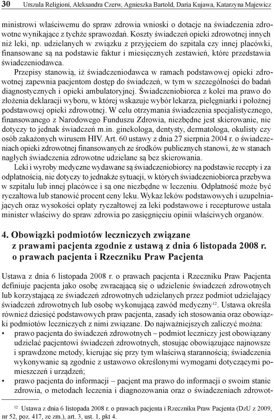 udzielanych w związku z przyjęciem do szpitala czy innej placówki, finansowane są na podstawie faktur i miesięcznych zestawień, które przedstawia świadczeniodawca.