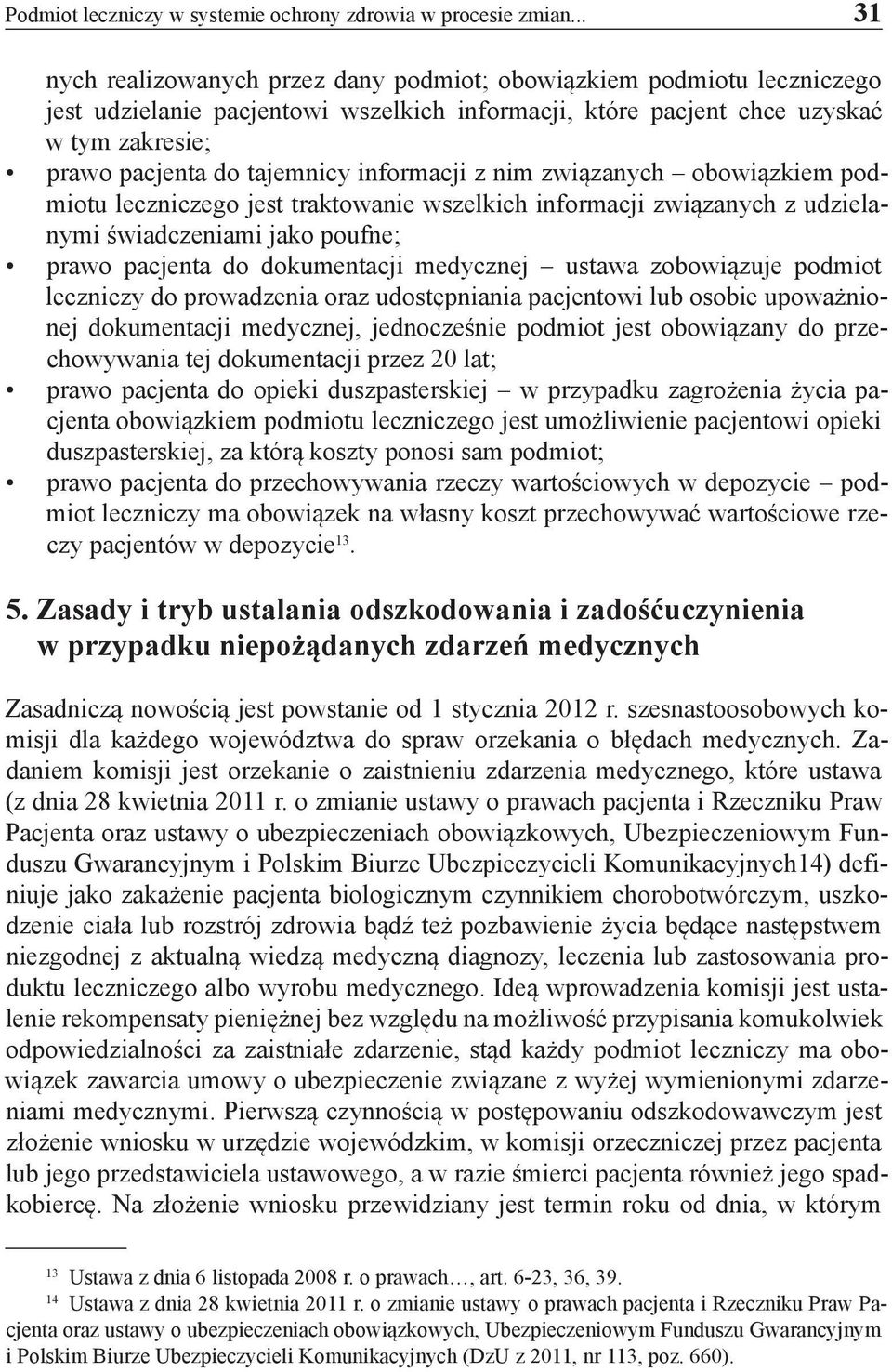 informacji z nim związanych obowiązkiem podmiotu leczniczego jest traktowanie wszelkich informacji związanych z udzielanymi świadczeniami jako poufne; prawo pacjenta do dokumentacji medycznej ustawa