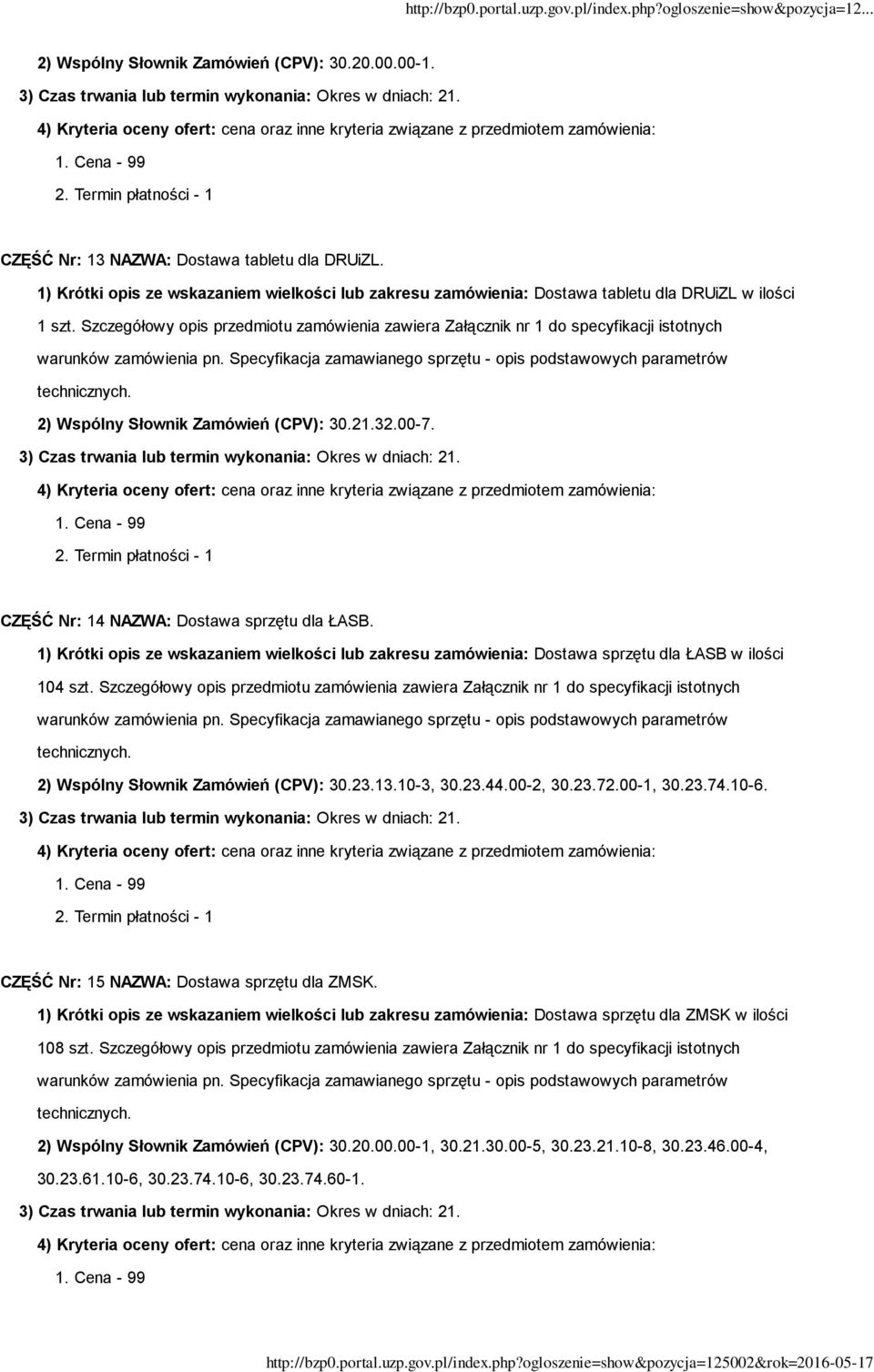 Szczegółowy opis przedmiotu zamówienia zawiera Załącznik nr 1 do specyfikacji istotnych 2) Wspólny Słownik Zamówień (CPV): 30.21.32.00-7. CZĘŚĆ Nr: 14 NAZWA: Dostawa sprzętu dla ŁASB.