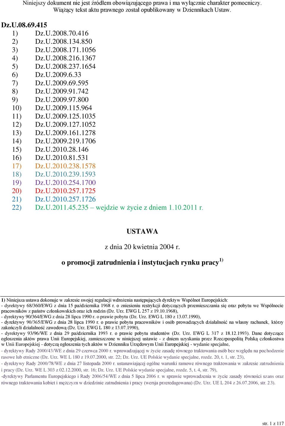 1593 19) Dz.U.2010.254.1700 20) Dz.U.2010.257.1725 21) Dz.U.2010.257.1726 22) Dz.U.2011.45.235 wejdzie w życie z dniem 1.10.2011 r. USTAWA z dnia 20 kwietnia 2004 r.