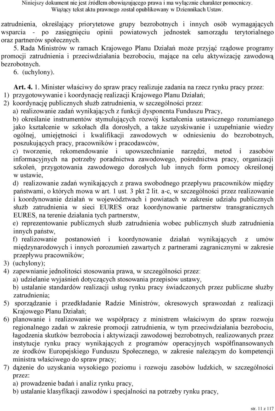 4. 1. Minister właściwy do spraw pracy realizuje zadania na rzecz rynku pracy przez: 1) przygotowywanie i koordynację realizacji Krajowego Planu Działań; 2) koordynację publicznych służb