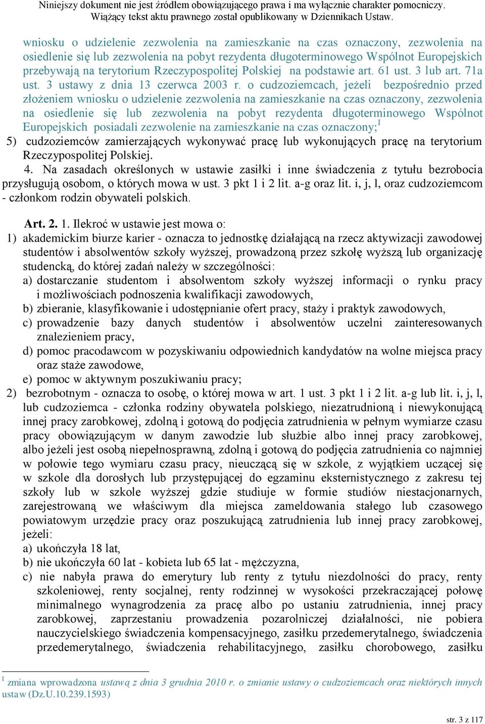 o cudzoziemcach, jeżeli bezpośrednio przed złożeniem wniosku o udzielenie zezwolenia na zamieszkanie na czas oznaczony, zezwolenia na osiedlenie się lub zezwolenia na pobyt rezydenta długoterminowego