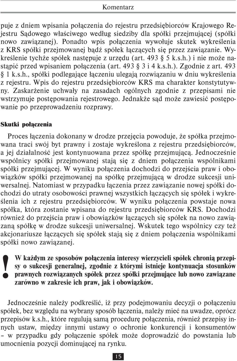 493 3 i 4 k.s.h.). Zgodnie z art. 493 1 k.s.h., spółki podlegające łączeniu ulegają rozwiązaniu w dniu wykreślenia z rejestru. Wpis do rejestru przedsiębiorców KRS ma charakter konstytutywny.