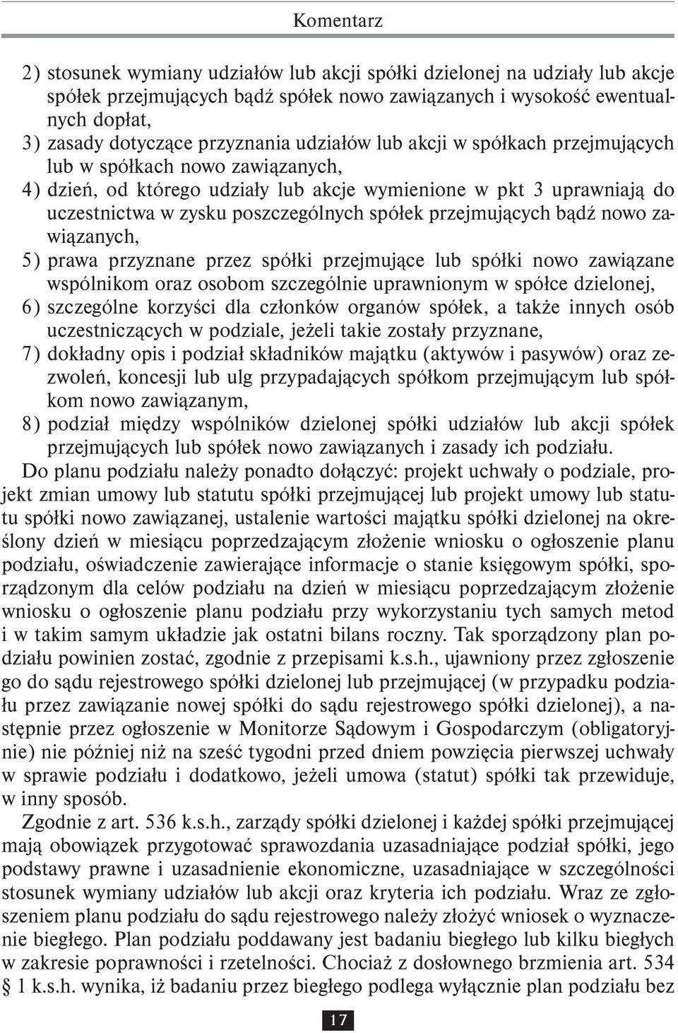 przejmujących bądź nowo zawiązanych, 5) prawa przyznane przez spółki przejmujące lub spółki nowo zawiązane wspólnikom oraz osobom szczególnie uprawnionym w spółce dzielonej, 6) szczególne korzyści