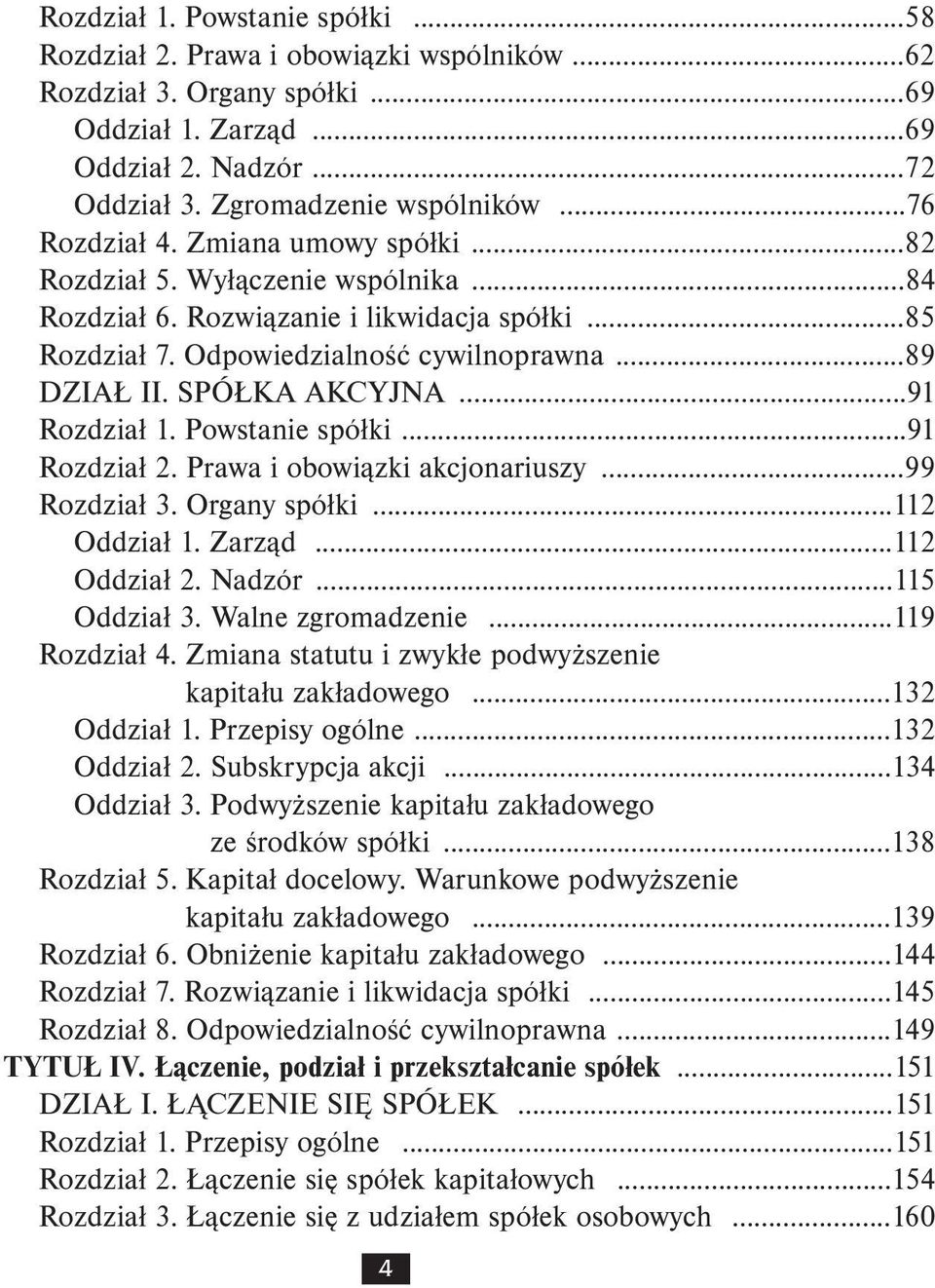 SPÓŁKA AKCYJNA...91 Rozdział 1. Powstanie spółki...91 Rozdział 2. Prawa i obowiązki akcjonariuszy...99 Rozdział 3. Organy spółki...112 Oddział 1. Zarząd...112 Oddział 2. Nadzór...115 Oddział 3.