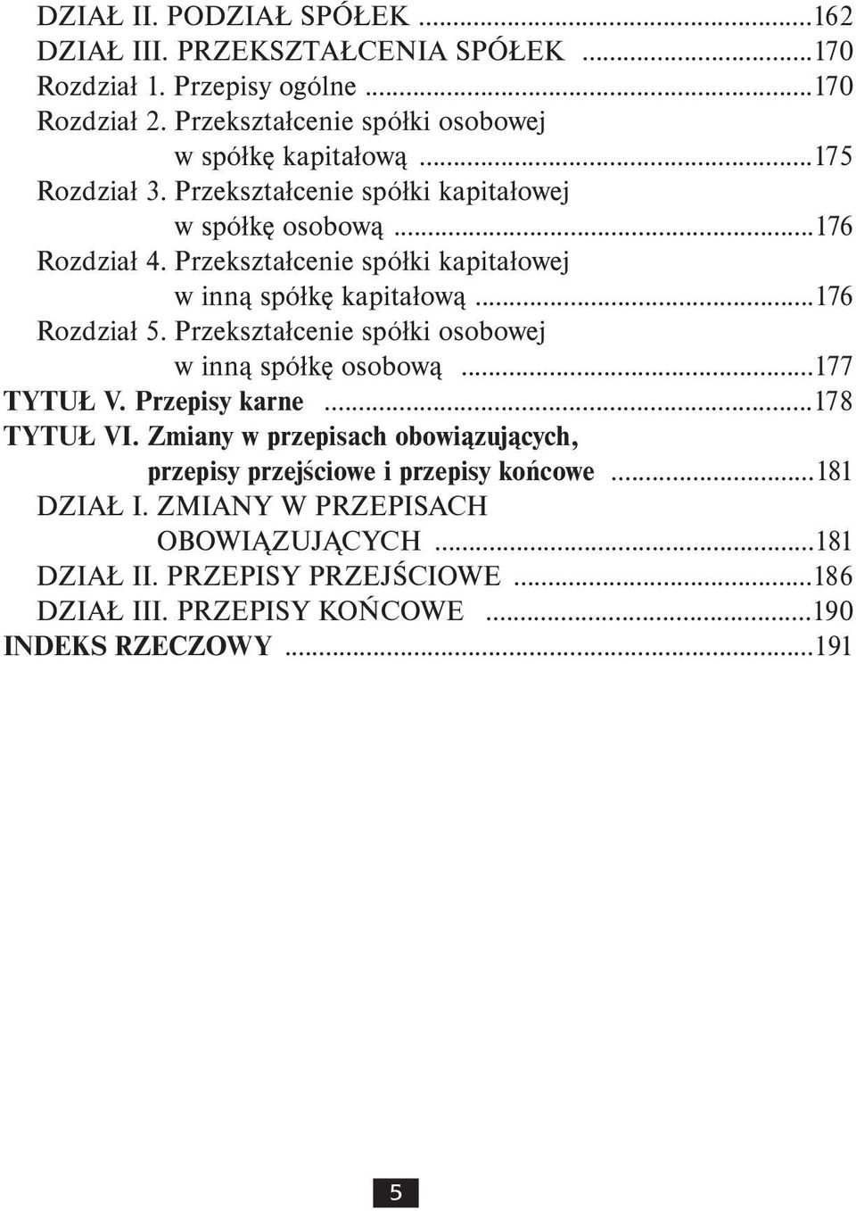 Przekształcenie spółki kapitałowej w inną spółkę kapitałową...176 Rozdział 5. Przekształcenie spółki osobowej w inną spółkę osobową...177 TYTUŁ V. Przepisy karne.