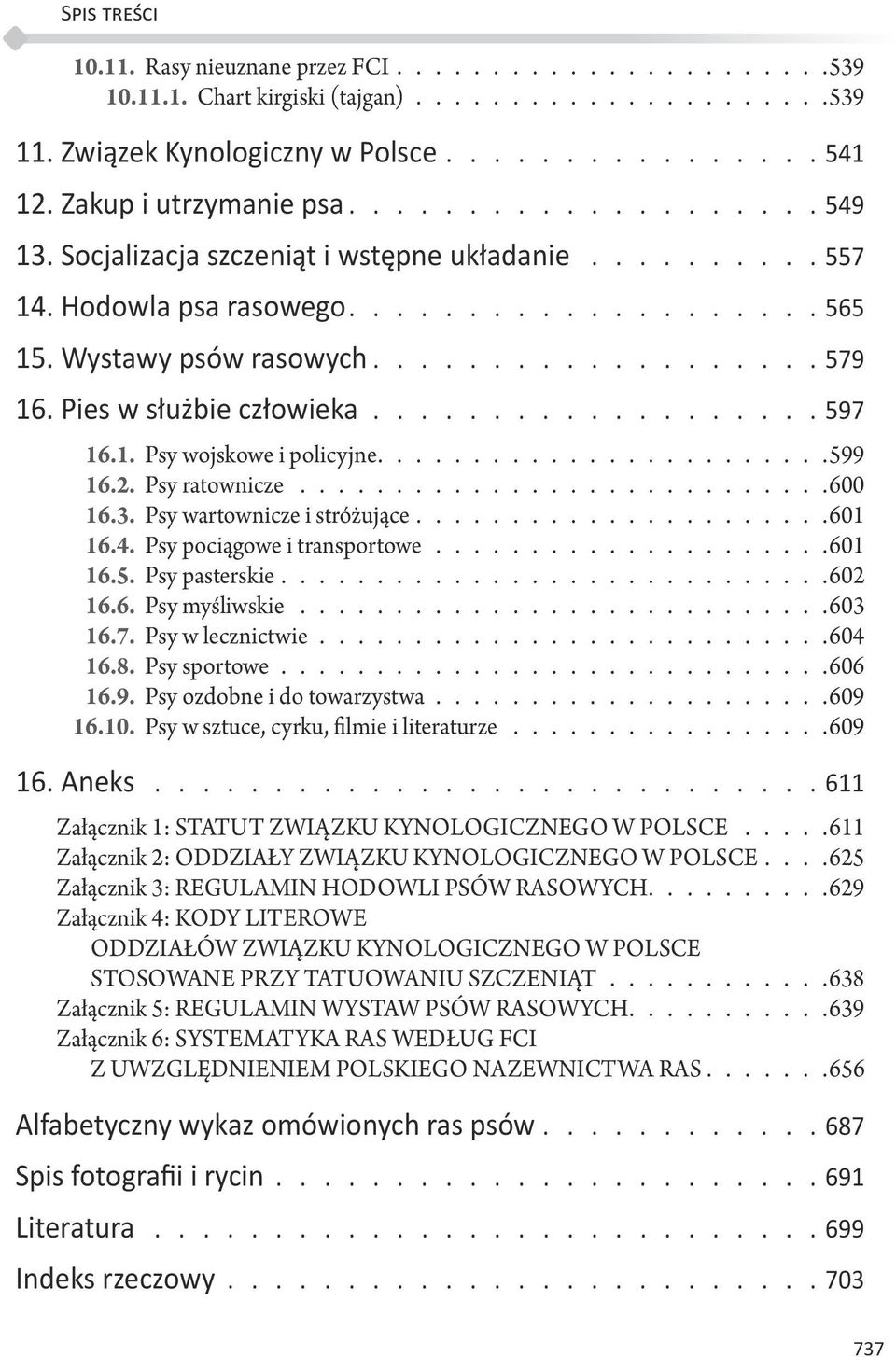 2. Psy ratownicze............................600 16.3. Psy wartownicze i stróżujące..................... 601 16.4. Psy pociągowe i transportowe.................... 601 16.5. Psy pasterskie............................ 602 16.