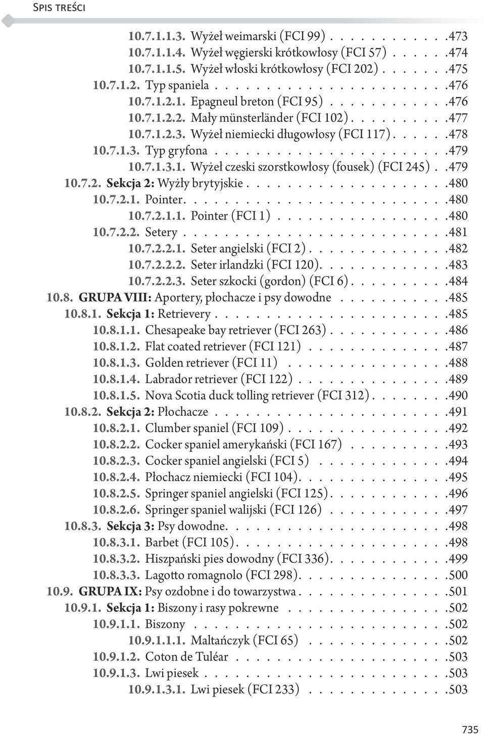 7.1.3.1. Wyżeł czeski szorstkowłosy (fousek) (FCI 245). 479 10.7.2. Sekcja 2: Wyżły brytyjskie................... 480 10.7.2.1. Pointer.........................480 10.7.2.1.1. Pointer (FCI 1)................ 480 10.7.2.2. Setery.