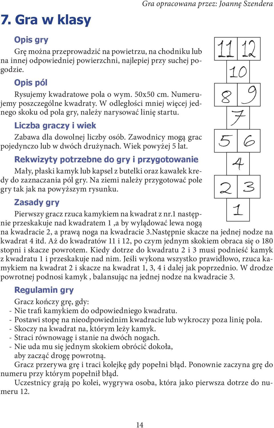 Liczba graczy i wiek Zabawa dla dowolnej liczby osób. Zawodnicy mogą grac pojedynczo lub w dwóch drużynach. Wiek powyżej 5 lat.