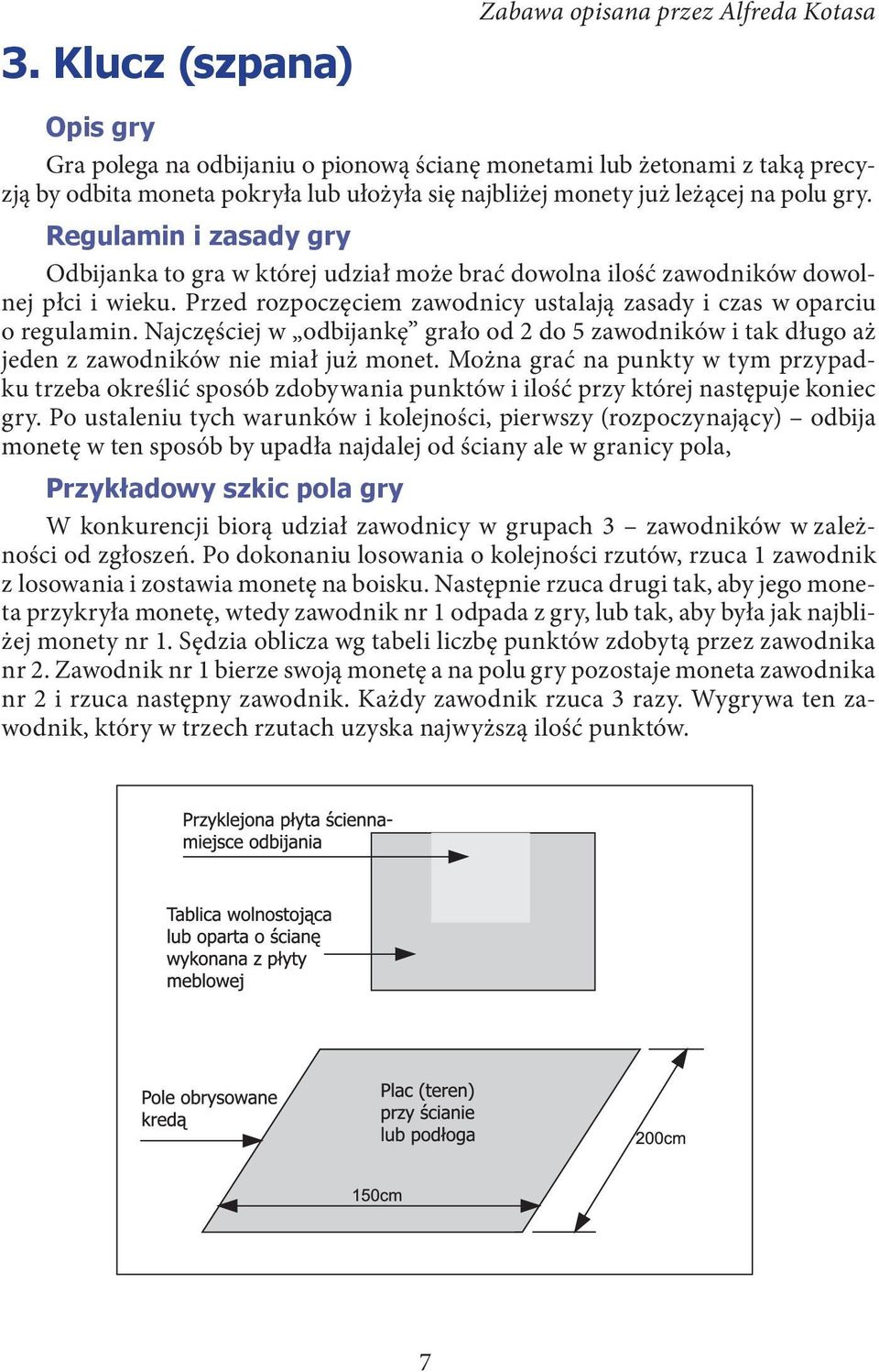 Przed rozpoczęciem zawodnicy usta lają zasady i czas w oparciu o regulamin. Najczęściej w odbijankę grało od 2 do 5 zawodników i tak długo aż jeden z zawodników nie miał już monet.