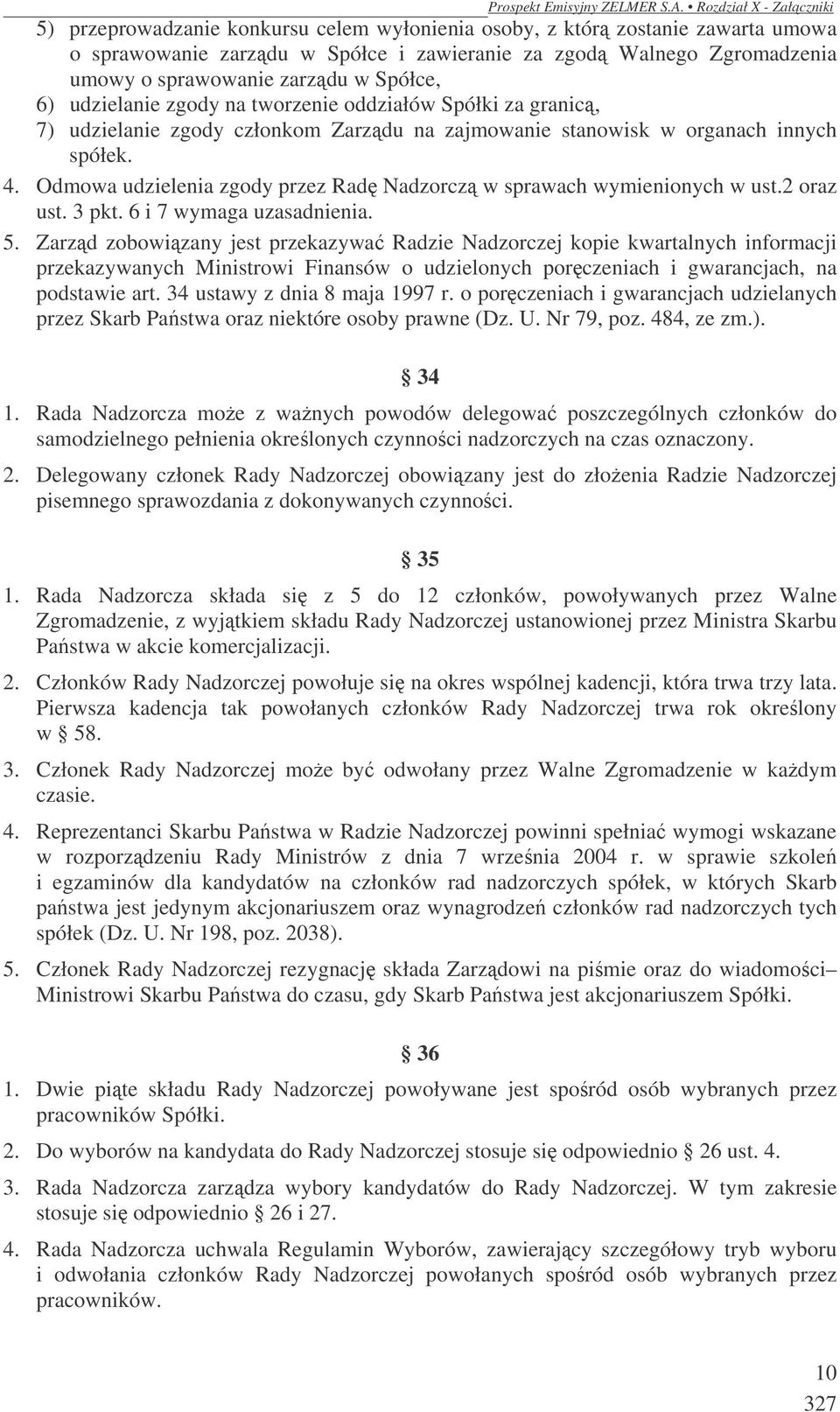 Odmowa udzielenia zgody przez Radę Nadzorczą w sprawach wymienionych w ust.2 oraz ust. 3 pkt. 6 i 7 wymaga uzasadnienia. 5.