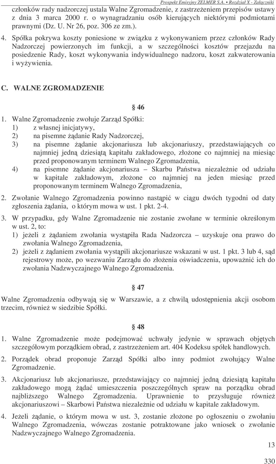 Spółka pokrywa koszty poniesione w związku z wykonywaniem przez członków Rady Nadzorczej powierzonych im funkcji, a w szczególności kosztów przejazdu na posiedzenie Rady, koszt wykonywania