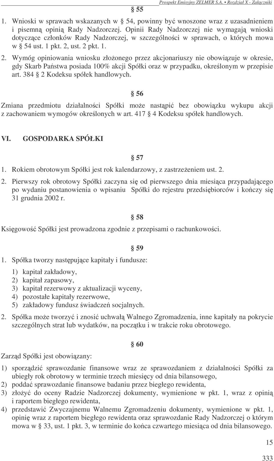 ust. 2 pkt. 1. 2. Wymóg opiniowania wniosku złożonego przez akcjonariuszy nie obowiązuje w okresie, gdy Skarb Państwa posiada 100% akcji Spółki oraz w przypadku, określonym w przepisie art.