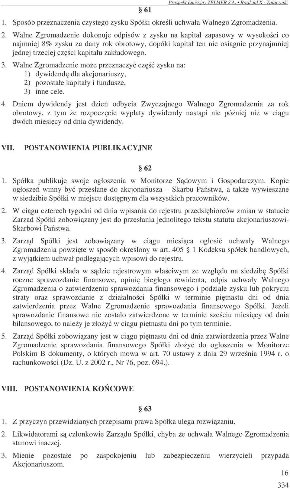 zakładowego. 3. Walne Zgromadzenie może przeznaczyć część zysku na: 1) dywidendę dla akcjonariuszy, 2) pozostałe kapitały i fundusze, 3) inne cele. 4.