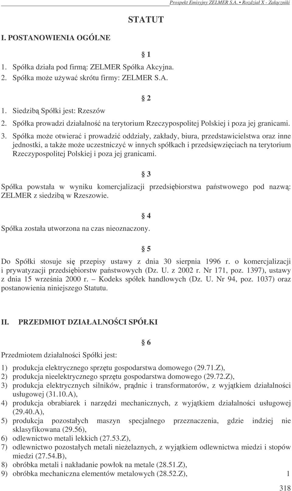 Spółka może otwierać i prowadzić oddziały, zakłady, biura, przedstawicielstwa oraz inne jednostki, a także może uczestniczyć w innych spółkach i przedsięwzięciach na terytorium Rzeczypospolitej