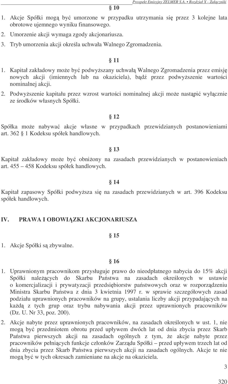 Kapitał zakładowy może być podwyższany uchwałą Walnego Zgromadzenia przez emisję nowych akcji (imiennych lub na okaziciela), bądź przez podwyższenie wartości nominalnej akcji. 2.