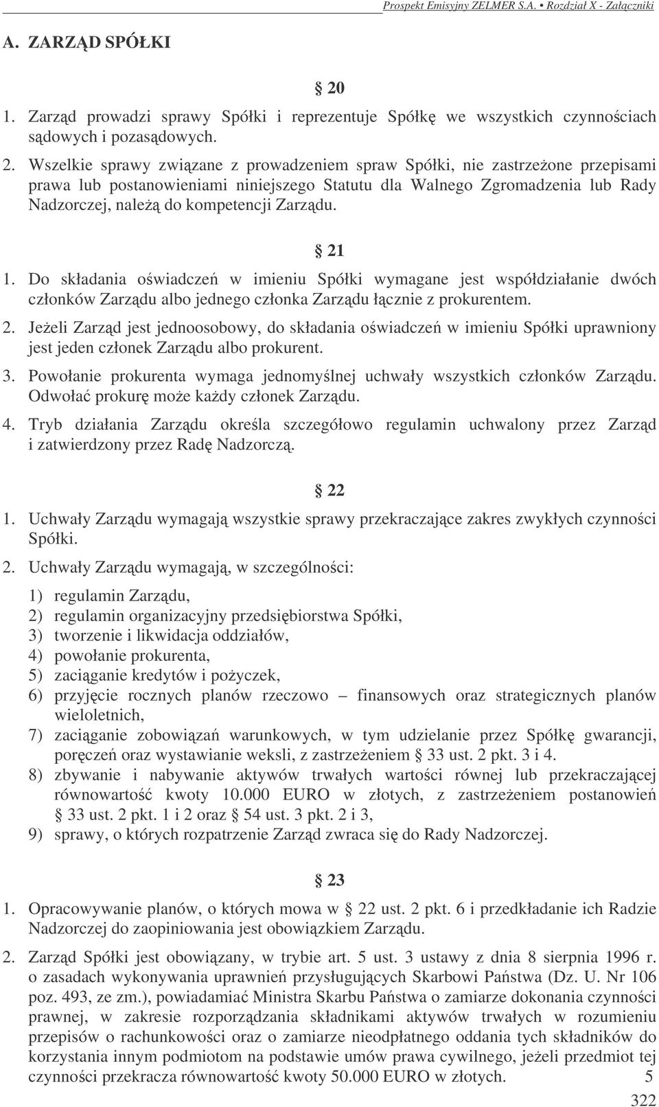 Wszelkie sprawy związane z prowadzeniem spraw Spółki, nie zastrzeżone przepisami prawa lub postanowieniami niniejszego Statutu dla Walnego Zgromadzenia lub Rady Nadzorczej, należą do kompetencji