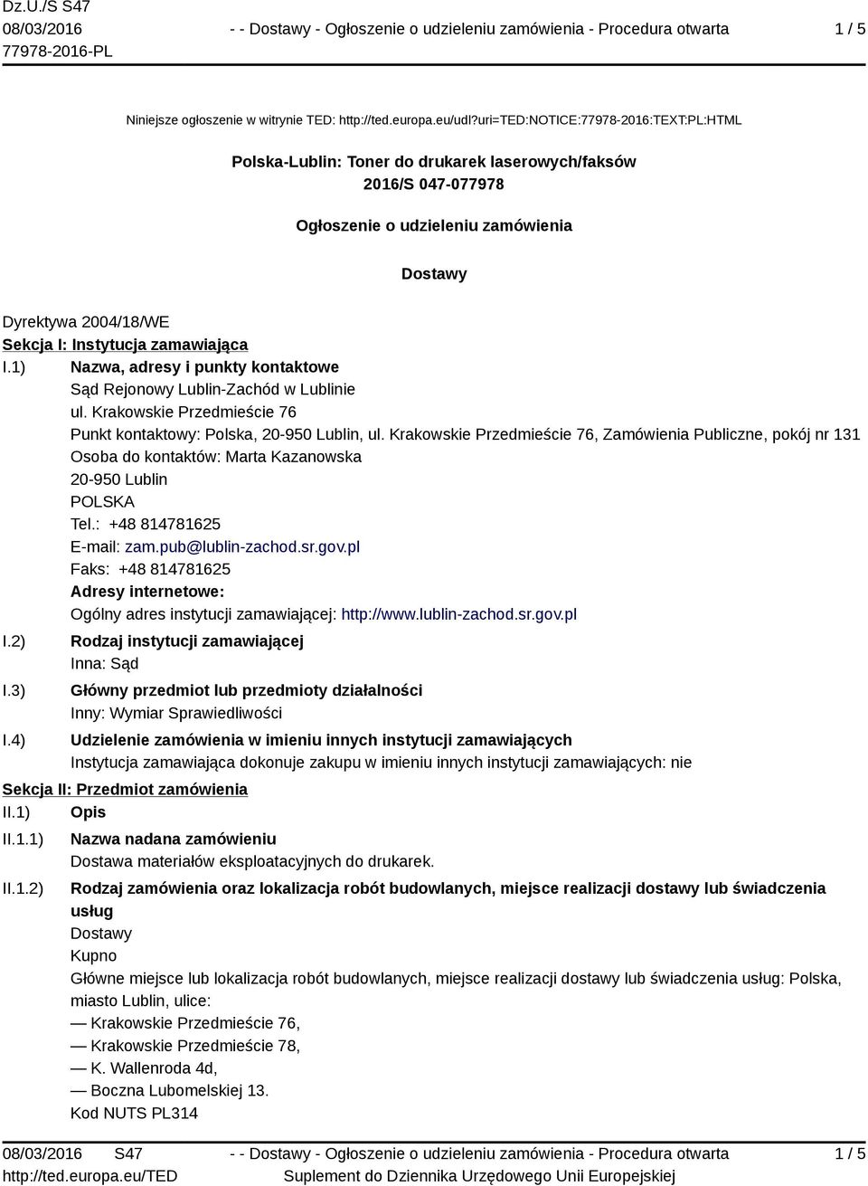 zamawiająca I.1) Nazwa, adresy i punkty kontaktowe Sąd Rejonowy Lublin-Zachód w Lublinie ul. Krakowskie Przedmieście 76 Punkt kontaktowy: Polska, 20-950 Lublin, ul.