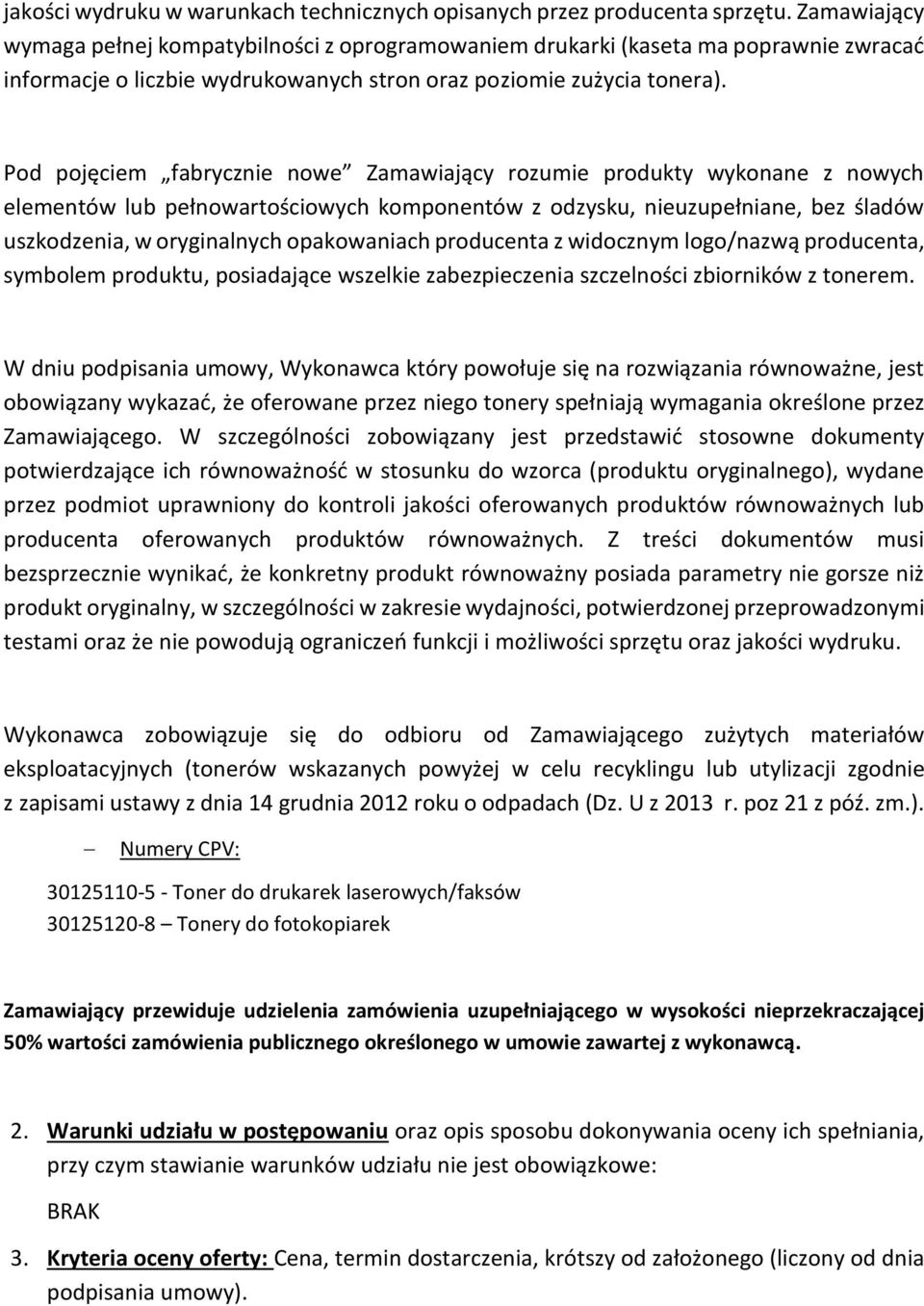 Pod pojęciem fabrycznie nowe Zamawiający rozumie produkty wykonane z nowych elementów lub pełnowartościowych komponentów z odzysku, nieuzupełniane, bez śladów uszkodzenia, w oryginalnych opakowaniach