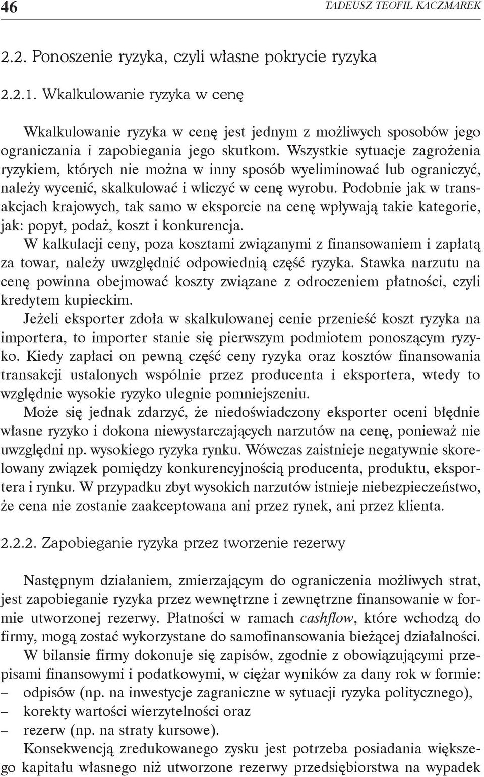 Wszystkie sytuacje zagrożenia ryzykiem, których nie można w inny sposób wyeliminować lub ograniczyć, należy wycenić, skalkulować i wliczyć w cenę wyrobu.