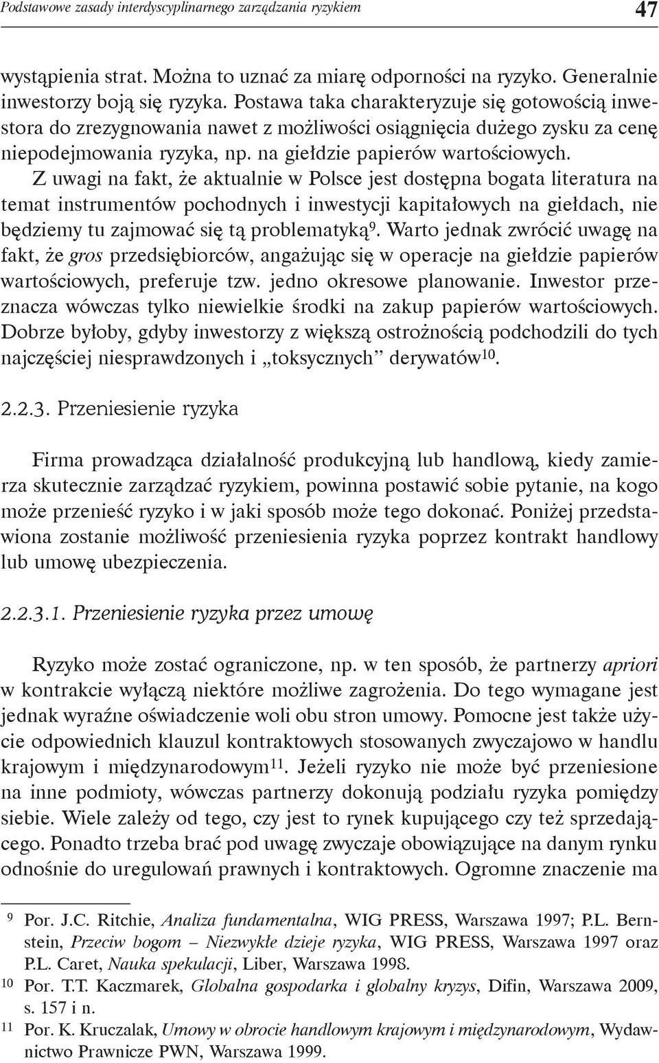 Z uwagi na fakt, że aktualnie w Polsce jest dostępna bogata literatura na temat instrumentów pochodnych i inwestycji kapitałowych na giełdach, nie będziemy tu zajmować się tą problematyką 9.