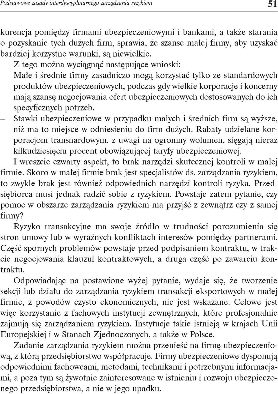 Z tego można wyciągnąć następujące wnioski: Małe i średnie firmy zasadniczo mogą korzystać tylko ze standardowych produktów ubezpieczeniowych, podczas gdy wielkie korporacje i koncerny mają szansę