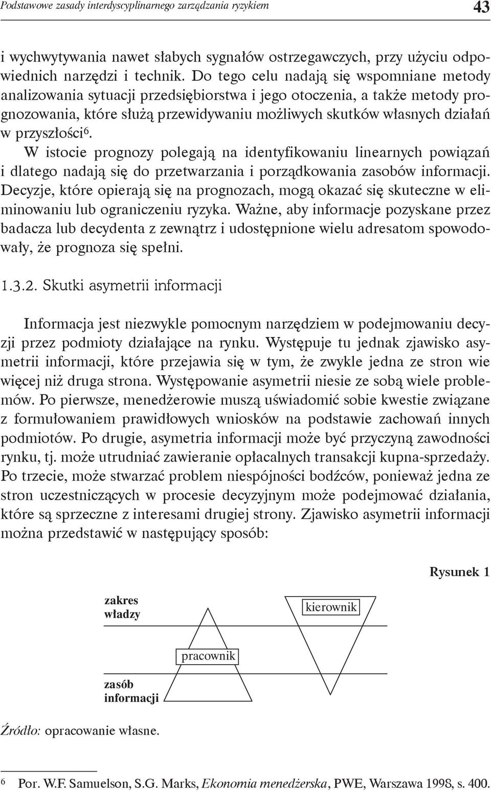 przyszłości 6. W istocie prognozy polegają na identyfikowaniu linearnych powiązań i dlatego nadają się do przetwarzania i porządkowania zasobów informacji.