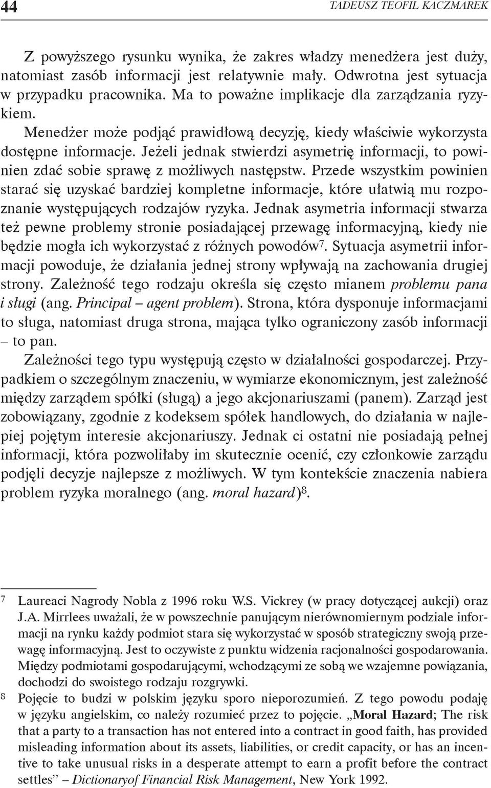 Jeżeli jednak stwierdzi asymetrię informacji, to powinien zdać sobie sprawę z możliwych następstw.