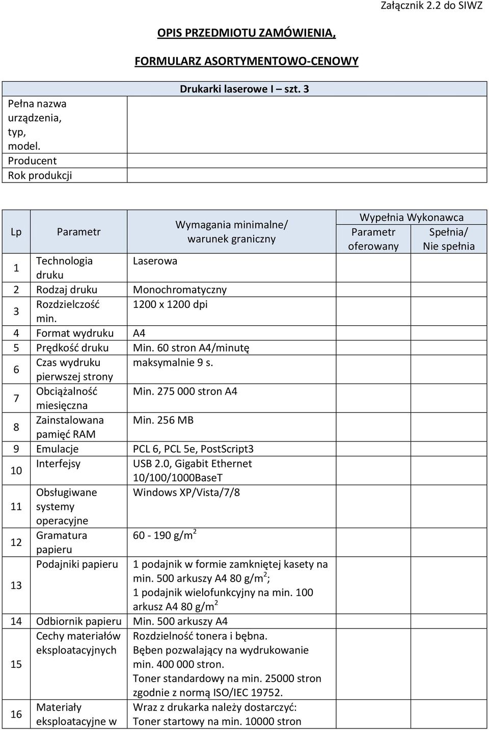 60 stron A4/minutę 6 Czas wydruku maksymalnie 9 s. pierwszej strony 7 Obciążalność Min. 275 000 stron A4 miesięczna 8 Zainstalowana Min.