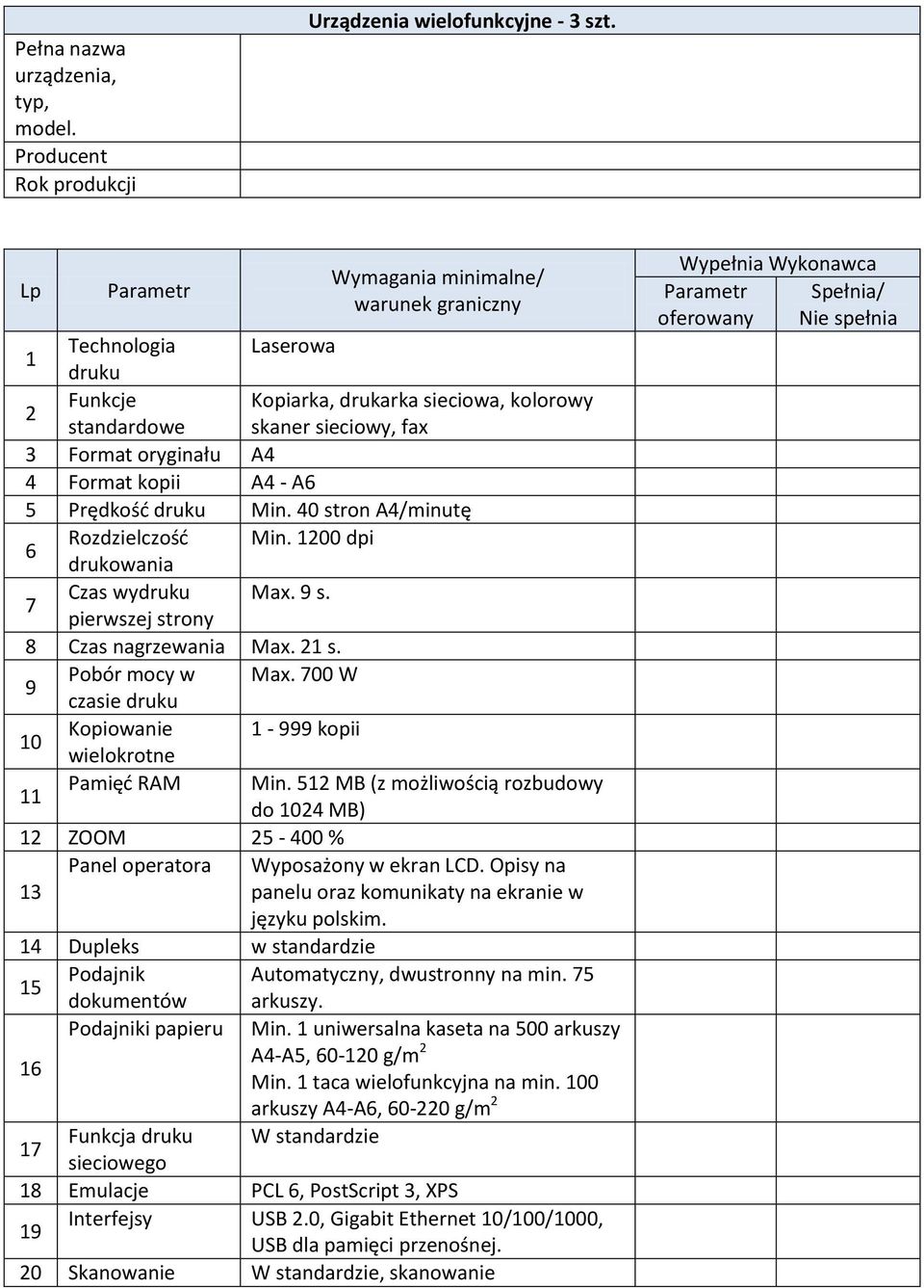 Prędkość druku Min. 40 stron A4/minutę 6 Rozdzielczość Min. 1200 dpi drukowania 7 Czas wydruku Max. 9 s. pierwszej strony 8 Czas nagrzewania Max. 21 s. 9 Pobór mocy w Max.