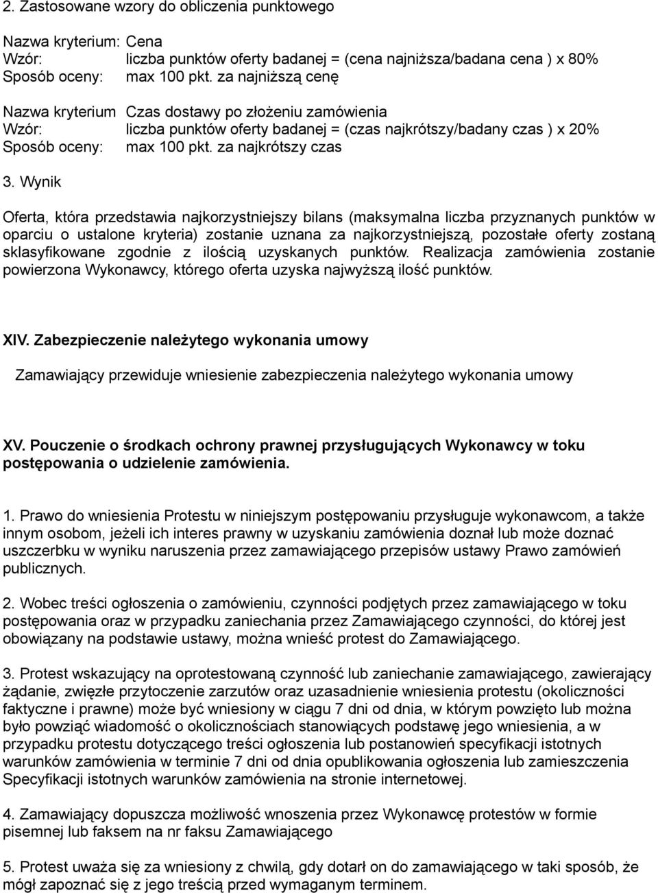 Wynik Oferta, która przedstawia najkorzystniejszy bilans (maksymalna liczba przyznanych punktów w oparciu o ustalone kryteria) zostanie uznana za najkorzystniejszą, pozostałe oferty zostaną