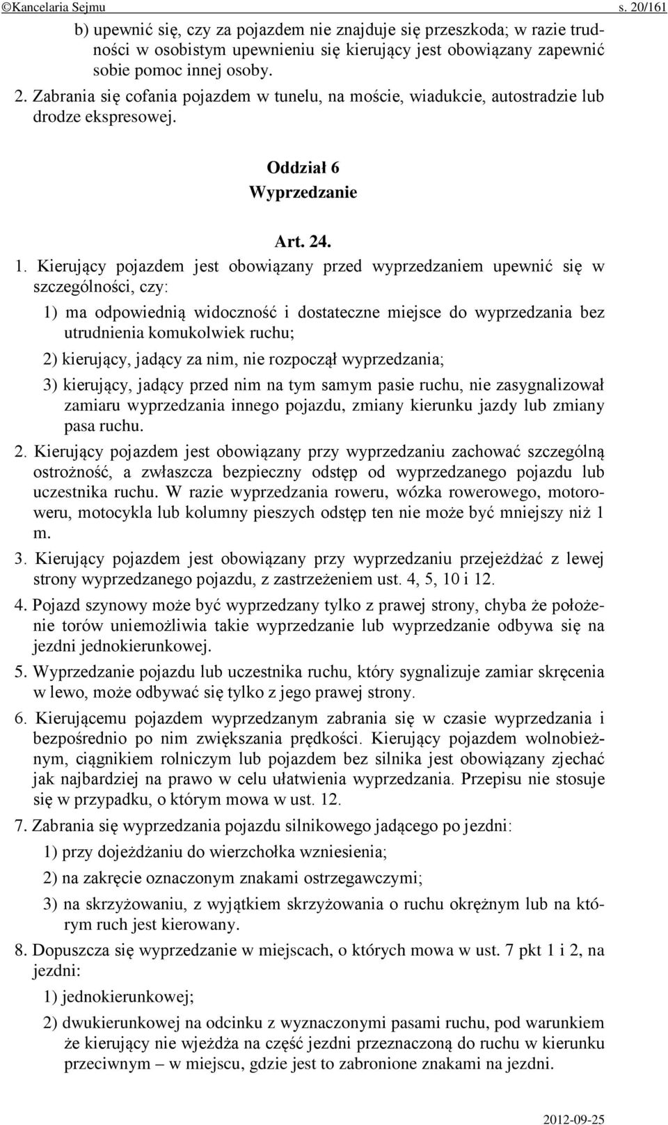 Kierujący pojazdem jest obowiązany przed wyprzedzaniem upewnić się w szczególności, czy: 1) ma odpowiednią widoczność i dostateczne miejsce do wyprzedzania bez utrudnienia komukolwiek ruchu; 2)