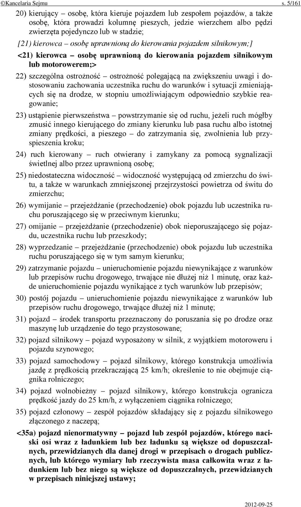 osobę uprawnioną do kierowania pojazdem silnikowym;] <21) kierowca osobę uprawnioną do kierowania pojazdem silnikowym lub motorowerem;> 22) szczególna ostrożność ostrożność polegającą na zwiększeniu